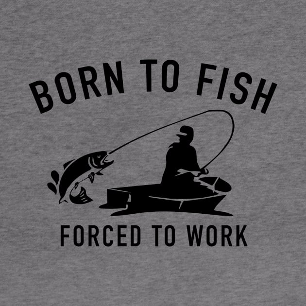 Born To Fish Forced To Work by GS